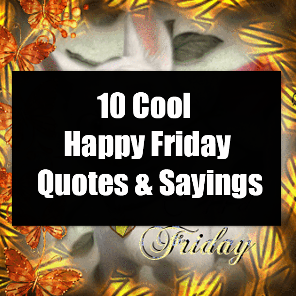10 Cool Happy Friday Quotes & Sayings