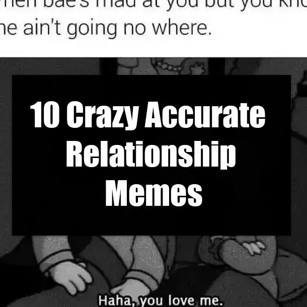10 Crazy Accurate Relationship Memes