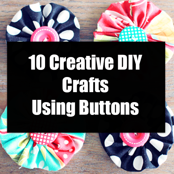 10 Creative DIY Crafts Using Buttons