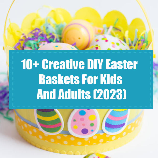 10+ Creative DIY Easter Baskets For Kids And Adults (2023)