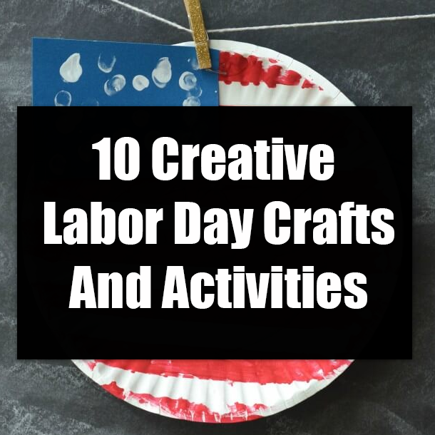 10 Creative Labor Day Crafts And Activities