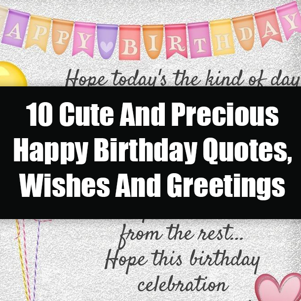 10 Cute And Precious Happy Birthday Quotes, Wishes And Greetings