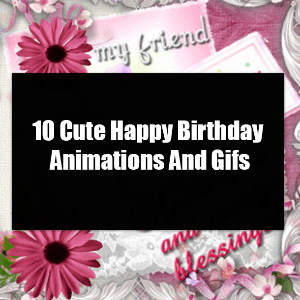 10 Cute Happy Birthday Animations And Gifs