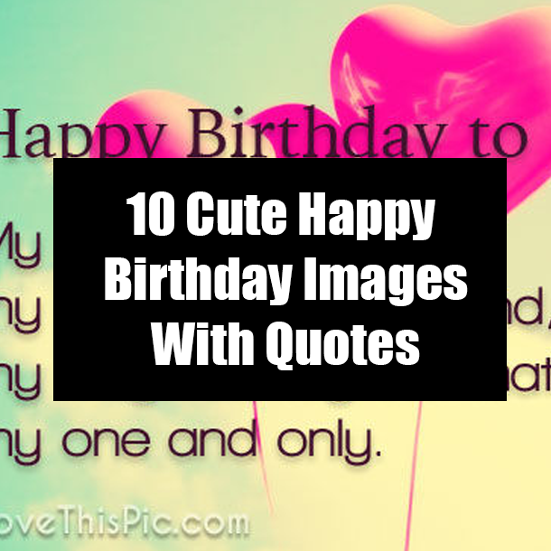 10 Cute Happy Birthday Images With Quotes