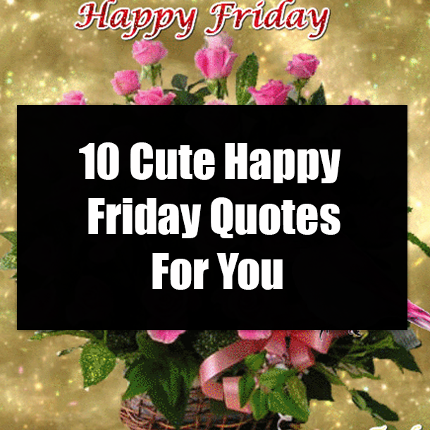 10 Cute Happy Friday Quotes For You