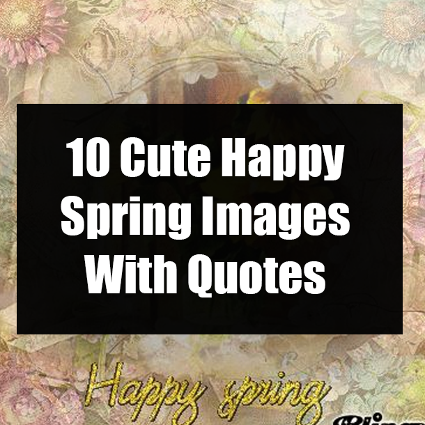 10 Cute Happy Spring Images With Quotes