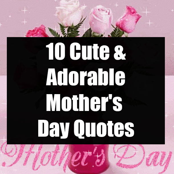 10 Cute & Adorable Mother's Day Quotes