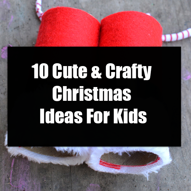 10 Cute & Crafty Christmas Ideas For Kids
