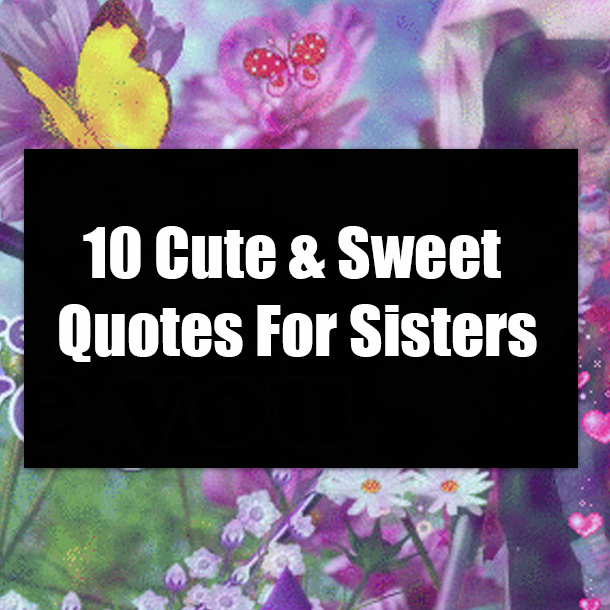 10 Cute & Sweet Quotes For Sisters