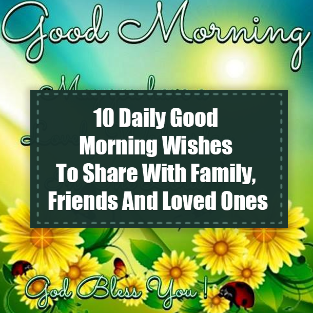 10 Daily Good Morning Wishes To Share With Family, Friends And Loved Ones