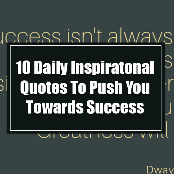 10 Daily Inspiratonal Quotes To Push You Towards Success