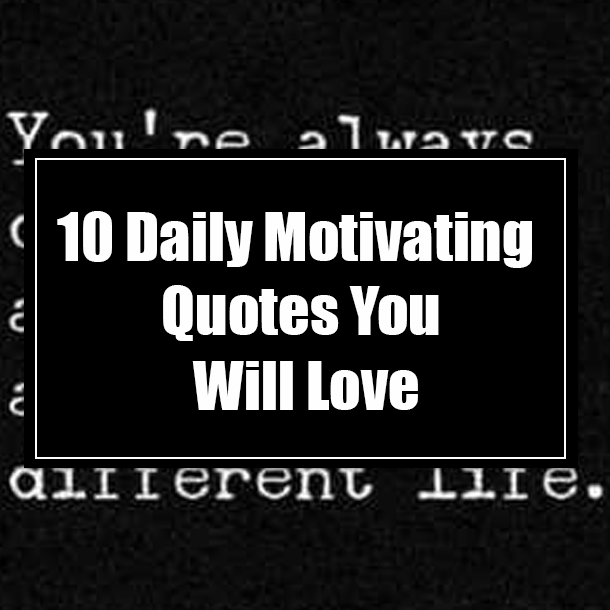 10 Daily Motivating Quotes You Will Love