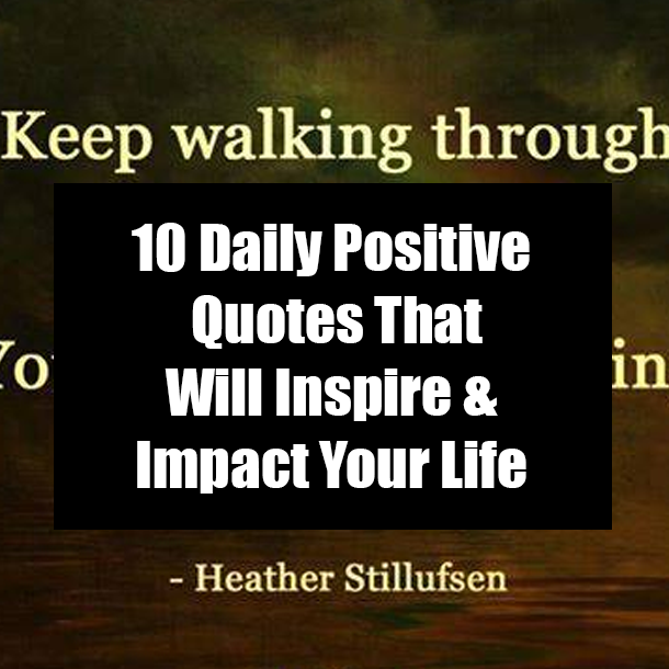 10 Daily Positive Quotes That Will Inspire & Impact Your Life