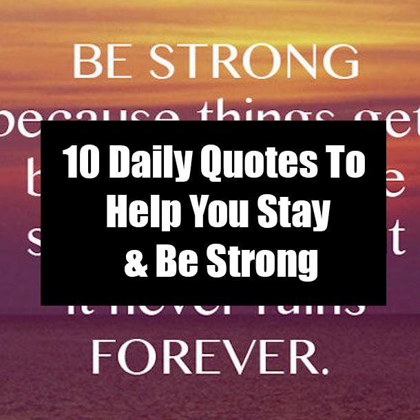 10 Daily Quotes To Help You Stay & Be Strong