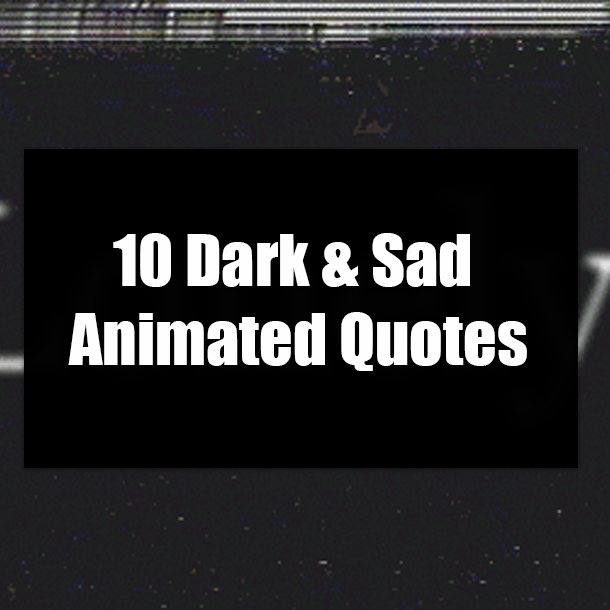 10 Dark & Sad Animated Quotes