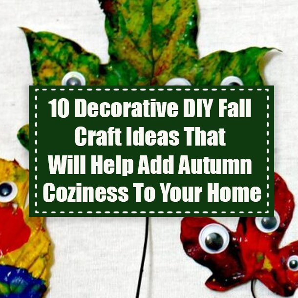 10 Decorative DIY Fall Craft Ideas That Will Help Add Autumn Coziness To Your Home