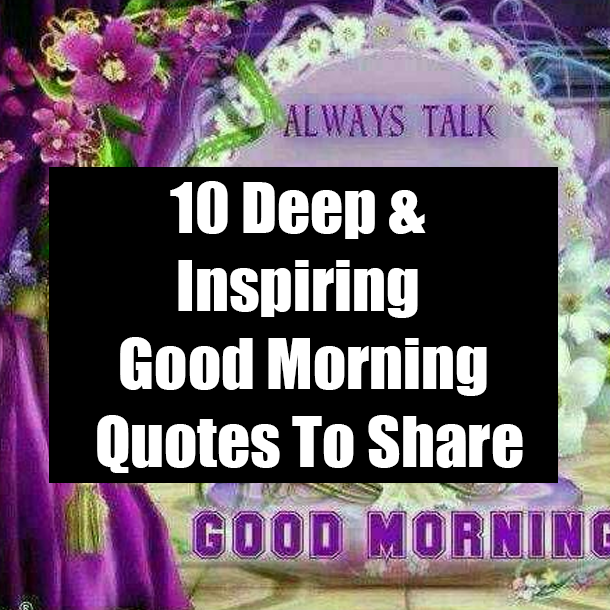 10 Deep & Inspiring Good Morning Quotes To Share