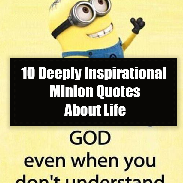 10 Deeply Inspirational Minion Quotes About Life