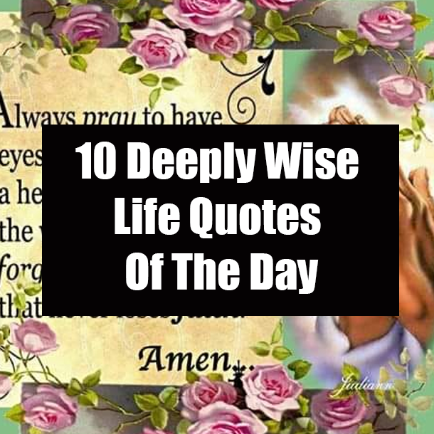 10 Deeply Wise Life Quotes Of The Day
