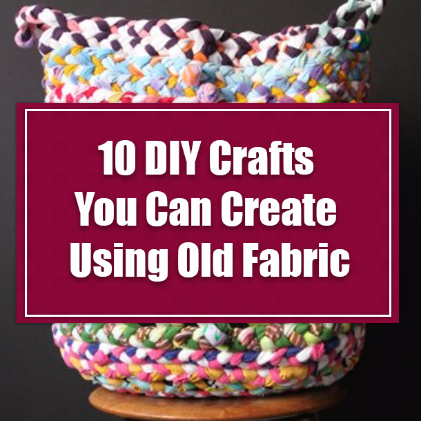 10 DIY Crafts You Can Create Using Old Fabric