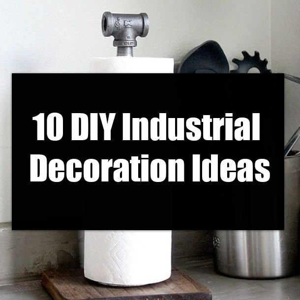10 DIY Industrial Decoration Ideas