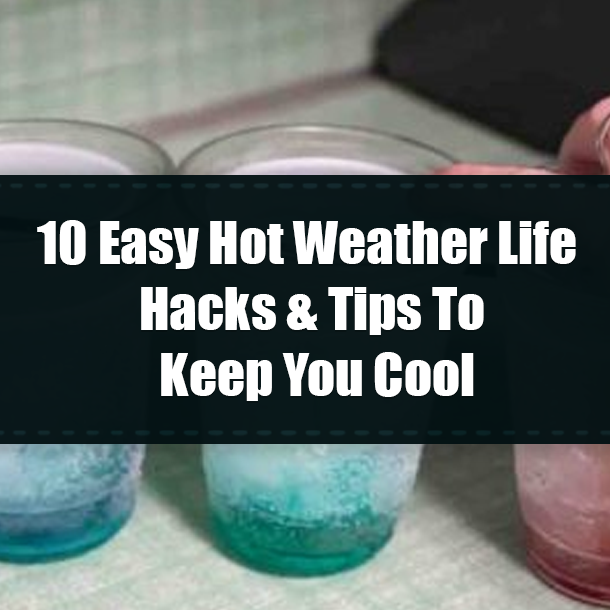 10 Easy Hot Weather Life Hacks & Tips To Keep You Cool