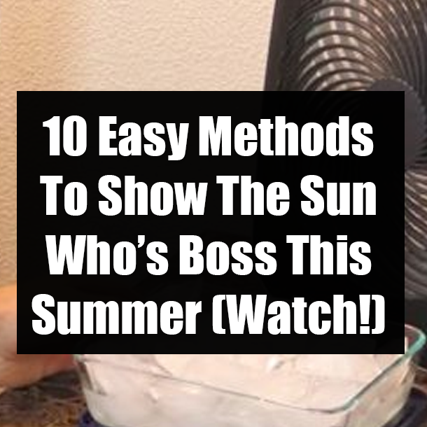 10 Easy Methods To Show The Sun Who’s Boss This Summer (Watch!)