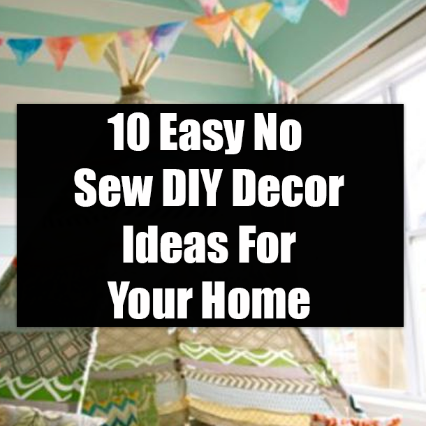 10 Easy No Sew DIY Decor Ideas For Your Home
