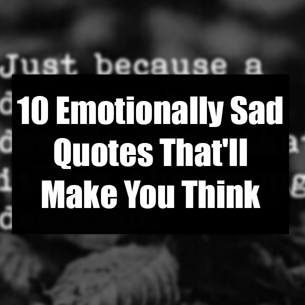 10 Emotionally Sad Quotes That'll Make You Think