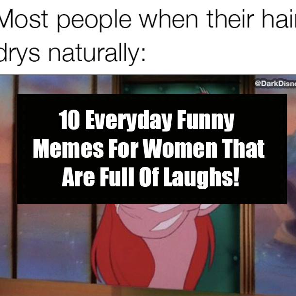 10 Everyday Funny Memes For Women That Are Full Of Laughs!