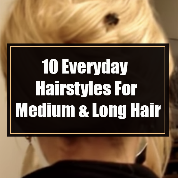 10 Everyday Hairstyles For Medium & Long Hair