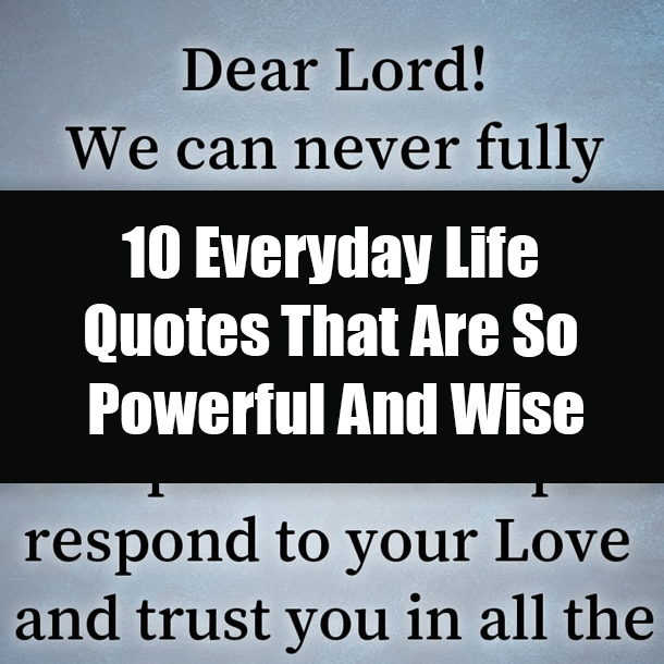 10 Everyday Life Quotes That Are So Powerful And Wise
