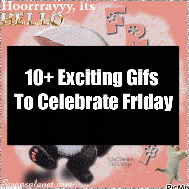 10+ Exciting Gifs To Celebrate Friday