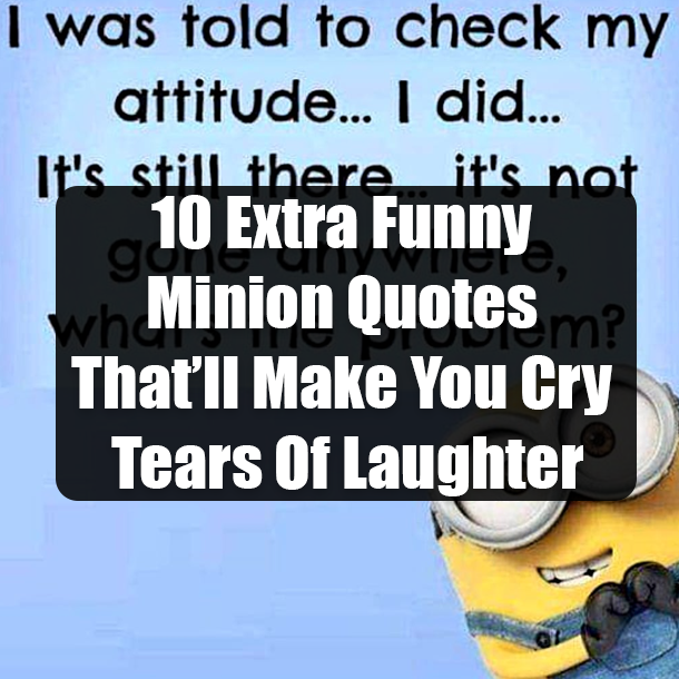 10 Extra Funny Minion Quotes That'll Make You Cry Tears Of Laughter