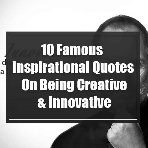 10 Famous Inspirational Quotes On Being Creative & Innovative