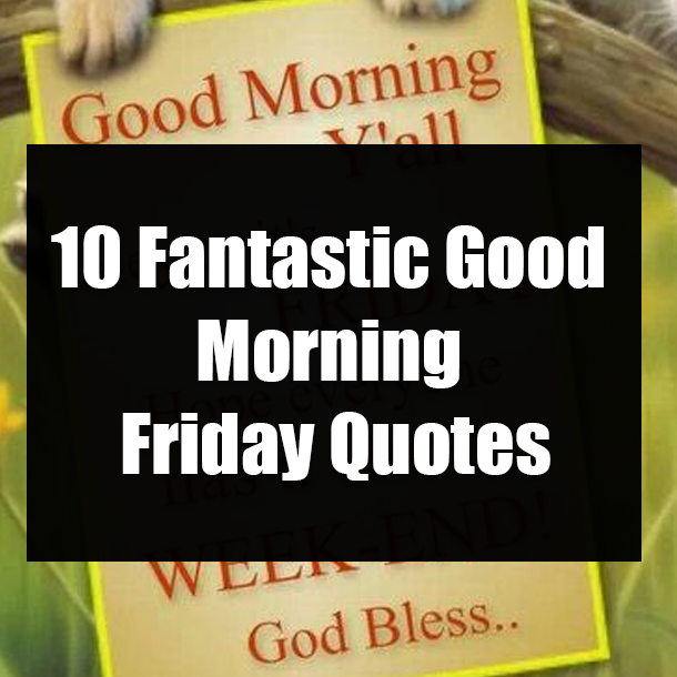 10 Fantastic Good Morning Friday Quotes