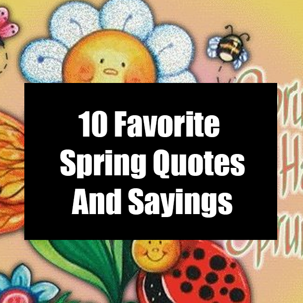 10 Favorite Spring Quotes And Sayings For The Warm Season