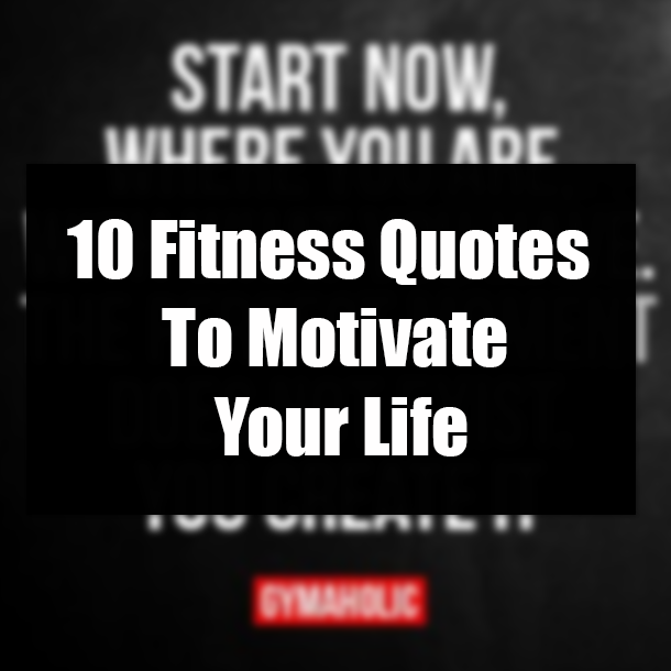 10 Fitness Quotes To Motivate Your Life