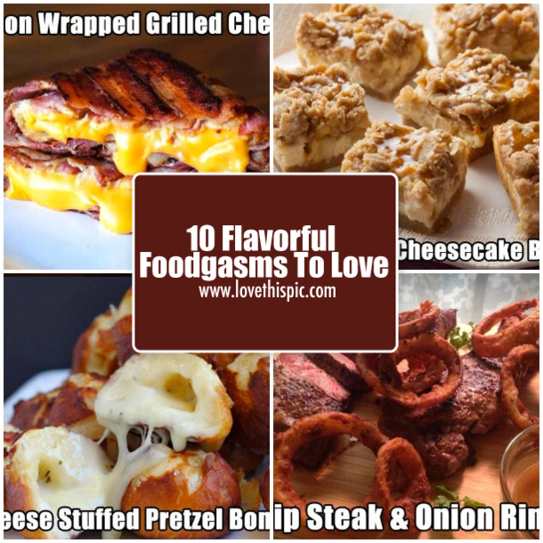 10 Flavorful Foodgasms To Love