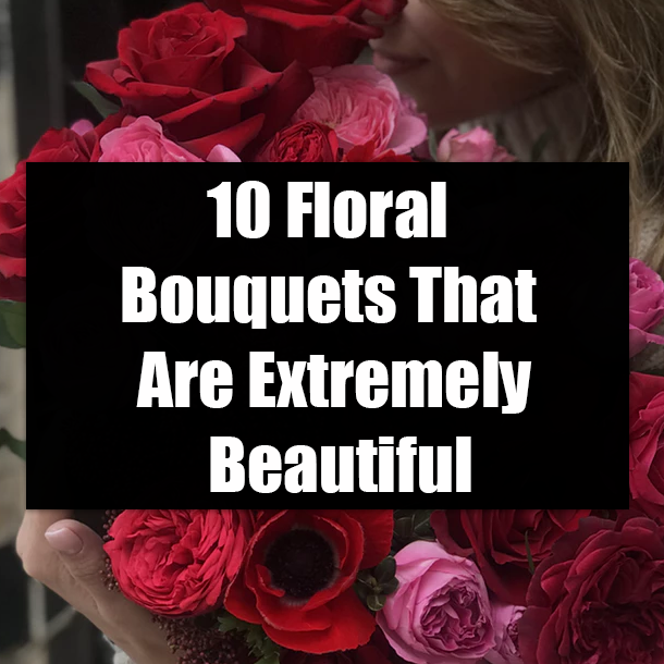10 Floral Bouquets That Are Extremely Beautiful