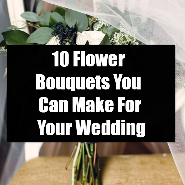 10 Flower Bouquets You Can Make For Your Wedding