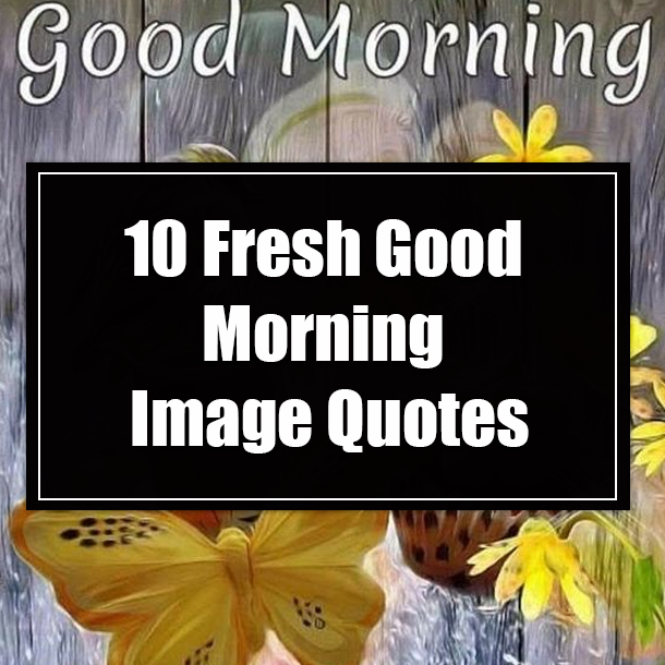 10 Fresh Good Morning Image Quotes