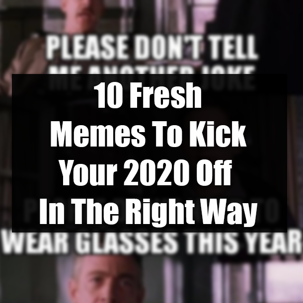 10 Fresh Memes To Kick Your 2020 Off In The Right Way
