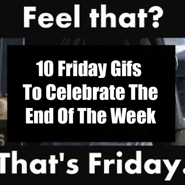 10 Friday Gifs To Celebrate The End Of The Week