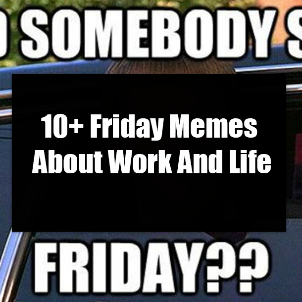 10+ Friday Memes About Work And Life