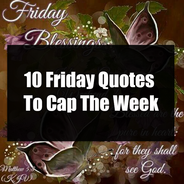 10 Friday Quotes To Cap The Week