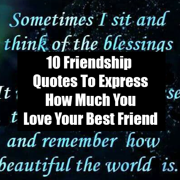 10 Friendship Quotes To Express How Much You Love Your Best Friend