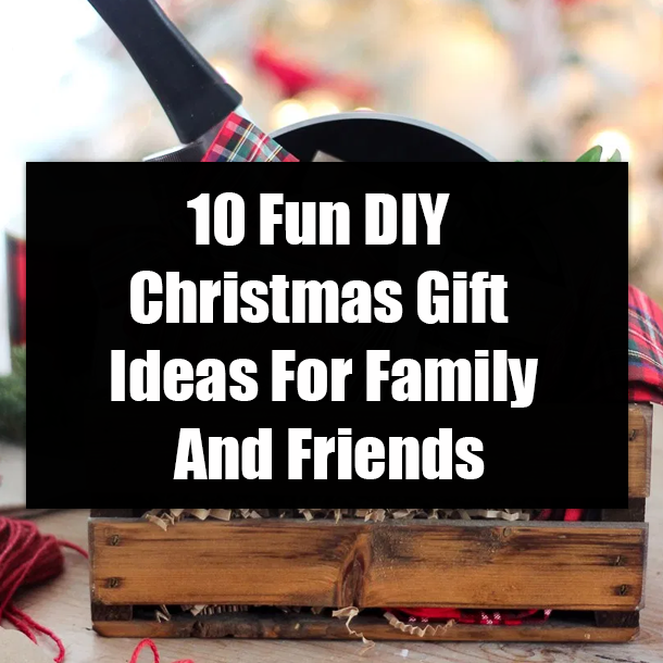 10 Fun DIY Christmas Gift Ideas For Family And Friends