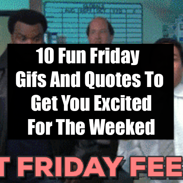 10 Fun Friday Gifs And Quotes To Get You Excited For The Weeked