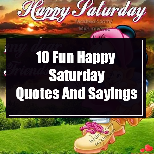 10 Fun Happy Saturday Quotes And Sayings